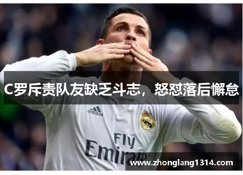 C罗斥责队友缺乏斗志，怒怼落后懈怠